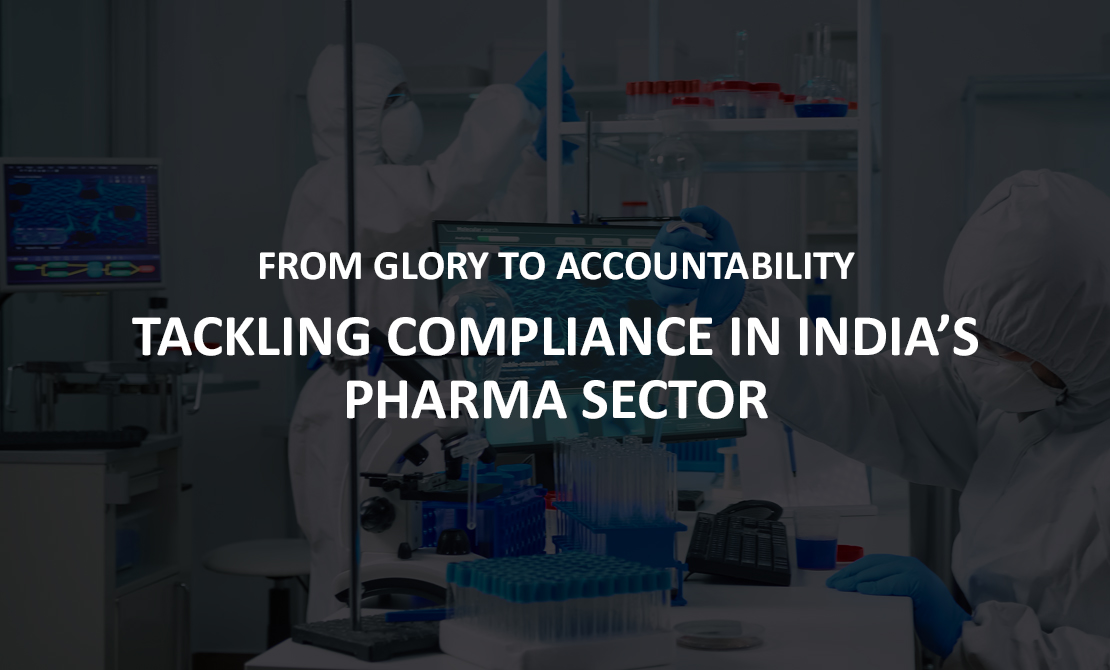 FROM GLORY TO ACCOUNTABILITY: TACKLING COMPLIANCE IN INDIA’S PHARMA SECTOR