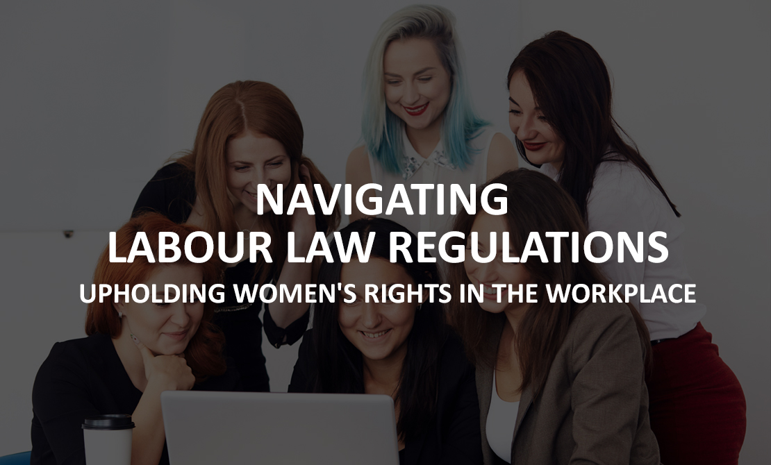 Navigating Labour Law Regulations: Upholding Women's Rights in the Workplace